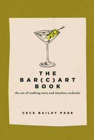 The Bar Cart Book (The Art of Crafting Tasty and Timeless Cocktails) by Cece Bailey Page, 9780764368721