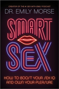 Smart Sex (How to Boost Your Sex IQ and Own Your Pleasure) by Emily Morse, 9780778387107