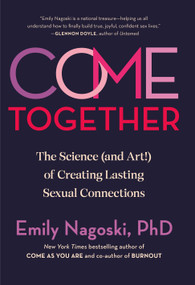 Come Together (The Science (and Art!) of Creating Lasting Sexual Connections) by Emily Nagoski, PhD, 9780593500828