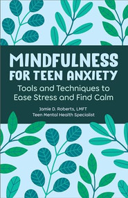 Mindfulness for Teen Anxiety (Tools and Techniques to Ease Stress and Find Calm) by Jamie D. Roberts LMFT, 9798886509960