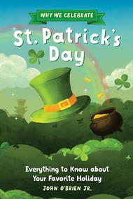 Why We Celebrate St. Patrick's Day (Everything to Know about Your Favorite Holiday) - 9798886504408 by John O'Brien Jr., Ellen Shi, 9798886504408