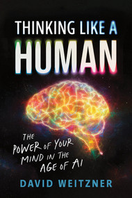 Thinking Like a Human (The Power of Your Mind in the Age of AI) by David Weitzner, 9781728297545