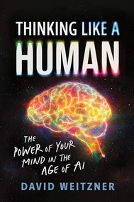 Thinking Like a Human (The Power of Your Mind in the Age of AI) by David Weitzner, 9781728297545