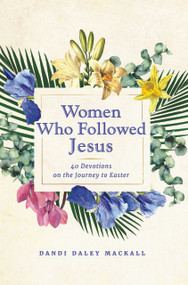 Women Who Followed Jesus (40 Devotions on the Journey to Easter) by Dandi Daley Mackall, 9781640608511