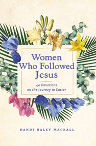 Women Who Followed Jesus (40 Devotions on the Journey to Easter) by Dandi Daley Mackall, 9781640608511