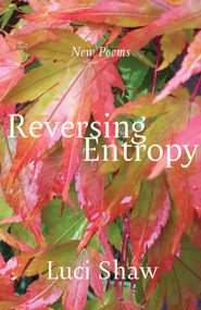 Reversing Entropy (Poems) by Luci Shaw, 9781640608702