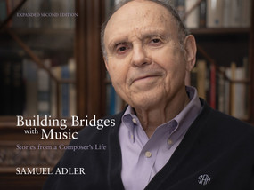 Building Bridges with Music (Stories from a Composer's Life -- Expanded Second Edition) by Samuel Adler, 9781640608924