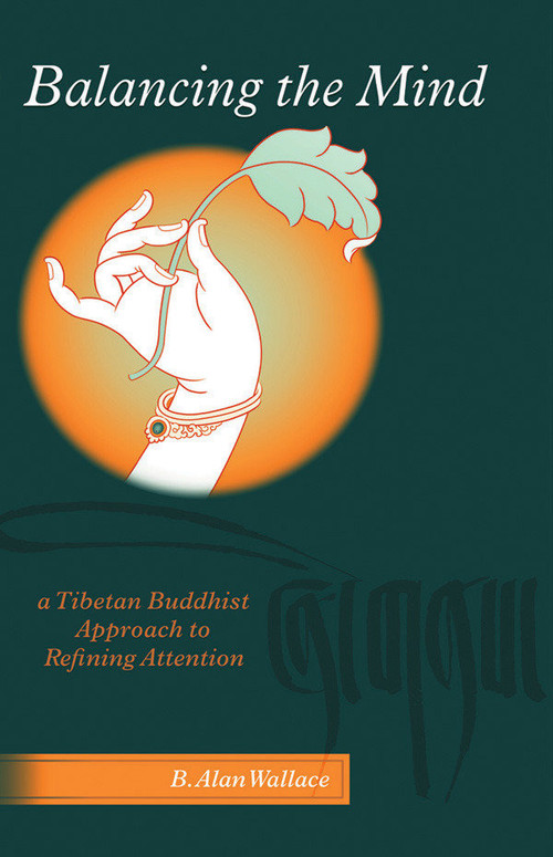 Balancing the Mind (A Tibetan Buddhist Approach to Refining Attention) by B. Alan Wallace, 9781559392303