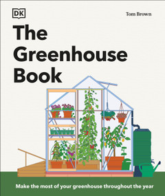 The Greenhouse Book (Make the Most of Your Greenhouse Throughout the Year) by Tom Brown, 9780593959459