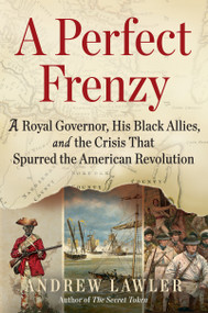 A Perfect Frenzy (A Royal Governor, His Black Allies, and the Crisis That Spurred the American Revolution) by Andrew Lawler, 9780802164131