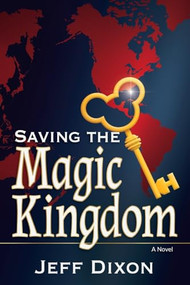 Saving the Magic Kingdom (A Novel) by Jeff Dixon, 9781636984957