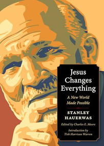 Jesus Changes Everything (A New World Made Possible) by Stanley Hauerwas, Tish Harrison Warren, Charles E. Moore, 9781636081571