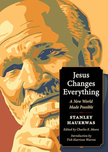 Jesus Changes Everything (A New World Made Possible) by Stanley Hauerwas, Tish Harrison Warren, Charles E. Moore, 9781636081571