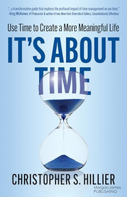 It's About Time (Use Time to Create a More Meaningful Life) by Christopher S. Hillier, 9781636985206
