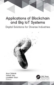 Applications of Blockchain and Big IoT Systems (Digital Solutions for Diverse Industries) by Arun Solanki, Vishal Jain, Loveleen Gaur, 9781774637463