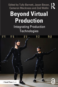 Beyond Virtual Production (Integrating Production Technologies) by Tully Barnett, Jason Bevan, Cameron Mackness, Zoë Wallin, 9781032582924