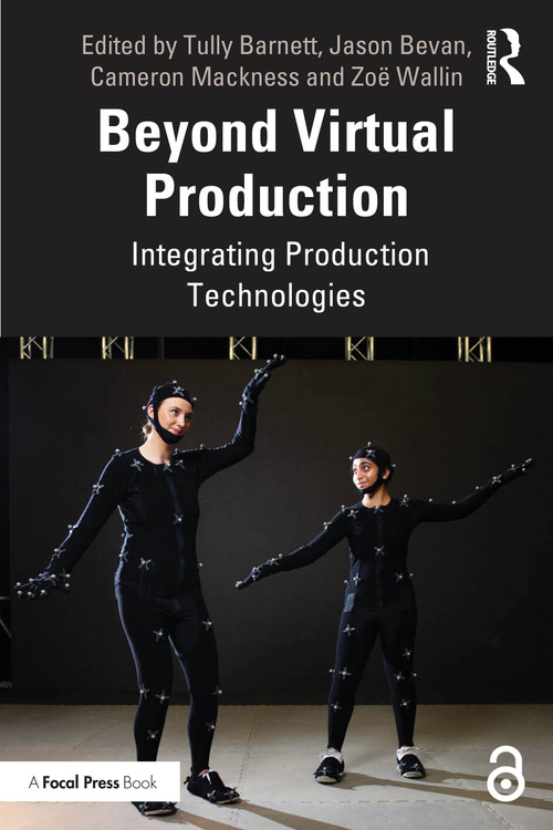 Beyond Virtual Production (Integrating Production Technologies) by Tully Barnett, Jason Bevan, Cameron Mackness, Zoë Wallin, 9781032582924
