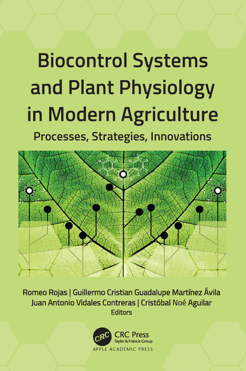 Biocontrol Systems and Plant Physiology in Modern Agriculture (Processes, Strategies, Innovations) by Romeo Rojas, Guillermo Cristian Guadalupe Martínez Ávila, Juan Antonio Vidales Contreras, Cristóbal Noé Aguilar, 9781774639795