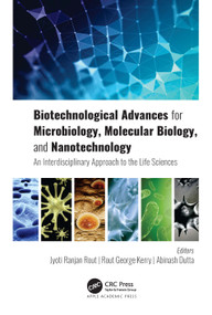 Biotechnological Advances for Microbiology, Molecular Biology, and Nanotechnology (An Interdisciplinary Approach to the Life Sciences) by Jyoti Ranjan Rout, Rout George Kerry, Abinash Dutta, 9781774639474