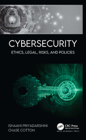 Cybersecurity (Ethics, Legal, Risks, and Policies) by Ishaani Priyadarshini, Chase Cotton, 9781774639207