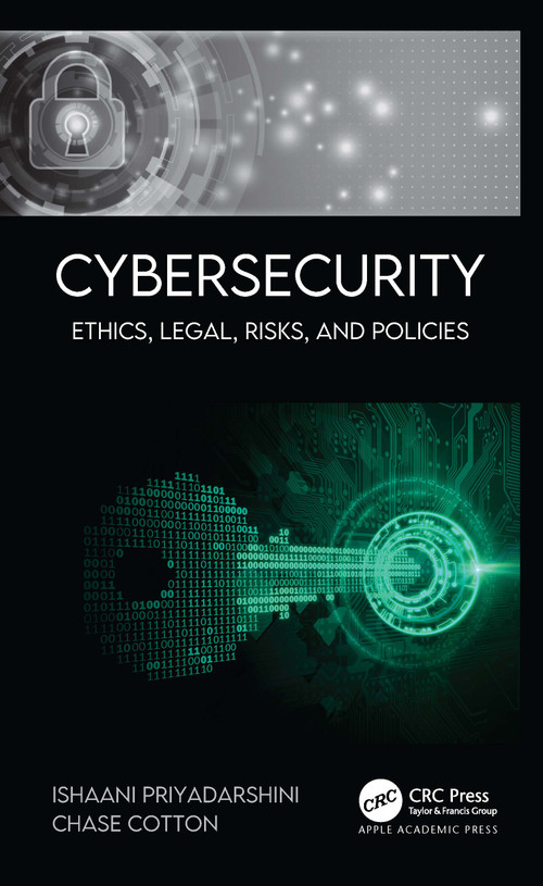 Cybersecurity (Ethics, Legal, Risks, and Policies) by Ishaani Priyadarshini, Chase Cotton, 9781774639207