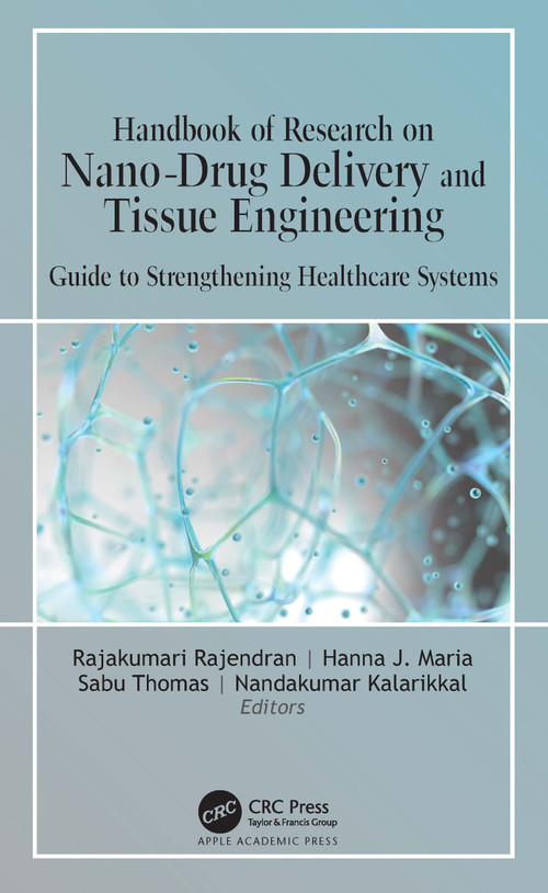 Handbook of Research on Nano-Drug Delivery and Tissue Engineering (Guide to Strengthening Healthcare Systems) by Rajakumari Rajendran, Hanna J Maria, Sabu Thomas, Nandakumar Kalarikkal, 9781774639412