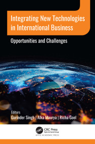 Integrating New Technologies in International Business (Opportunities and Challenges) by Gurinder Singh, Alka Maurya, Richa Goel, 9781774639061