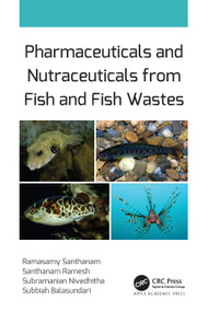 Pharmaceuticals and Nutraceuticals from Fish and Fish Wastes by Ramasamy Santhanam, Santhanam Ramesh, Subramanian Nivedhitha, Subbiah Balasundari, 9781774638767