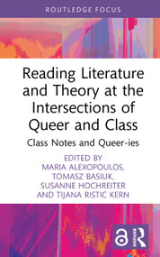 Reading Literature and Theory at the Intersections of Queer and Class (Class Notes and Queer-ies) by Maria Alexopoulos, Tomasz Basiuk, Susanne Hochreiter, Tijana Ristic Kern, 9781032594460