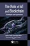 The Role of IoT and Blockchain (Techniques and Applications) by Sanjay K. Kuanar, Brojo Kishore Mishra, Sheng-Lung Peng, Daniel D. Dasig, Jr., 9781774638101