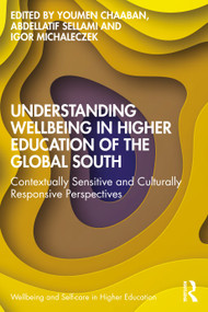 Understanding Wellbeing in Higher Education of the Global South (Contextually Sensitive and Culturally Responsive Perspectives) by Youmen Chaaban, Abdellatif Sellami, Igor Michaleczek, 9781032793658