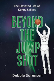 Beyond the Jump Shot (The Elevated Life of Kenny Sailors) by Debbie Sorensen, 9781956370539
