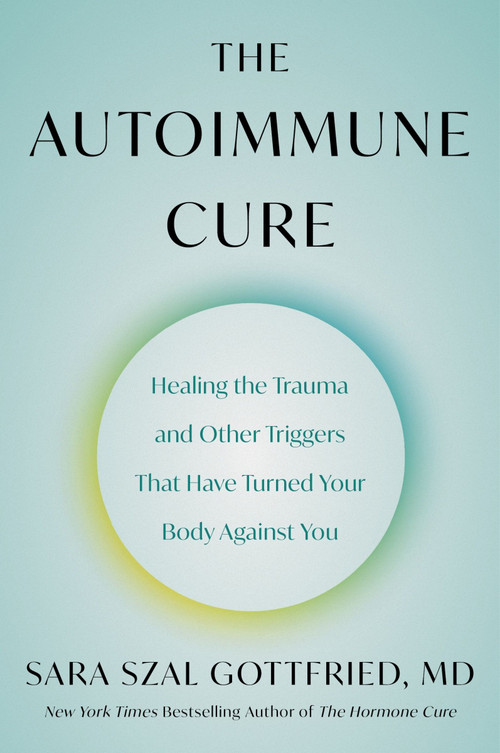 The Autoimmune Cure (Healing the Trauma and Other Triggers That Have Turned Your Body Against You) - 9780063265226 by Sara Szal Gottfried, M.D., 9780063265226