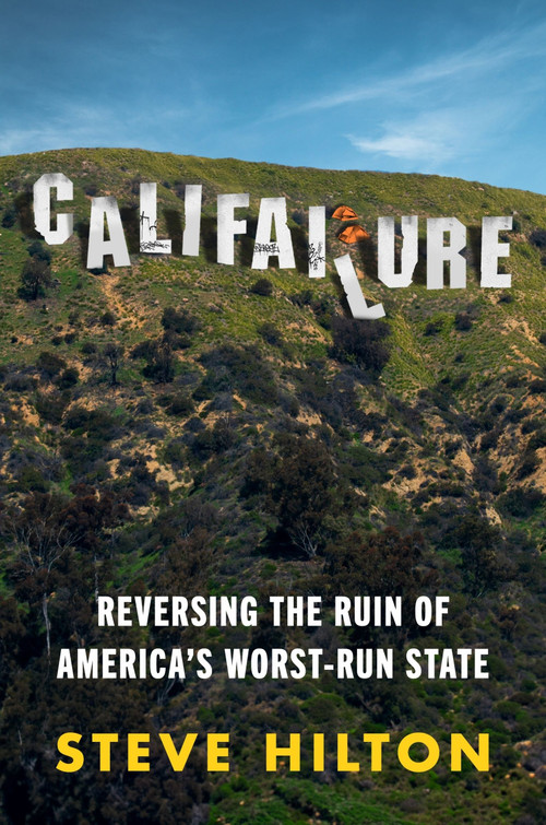 Califailure (Reversing the Ruin of America's Worst-Run State) by Steve Hilton, 9780063390416