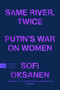 Same River, Twice (Putin's War on Women) by Sofi Oksanen, Owen F. Witesman, 9780063435445