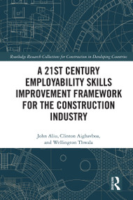 A 21st Century Employability Skills Improvement Framework for the Construction Industry by John Aliu, Clinton Aigbavboa, Wellington Thwala, 9780367684303