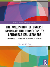 The Acquisition of English Grammar and Phonology by Cantonese ESL Learners (Challenges, Causes and Pedagogical Insights) by Alice Yin Wa Chan, 9781032172552