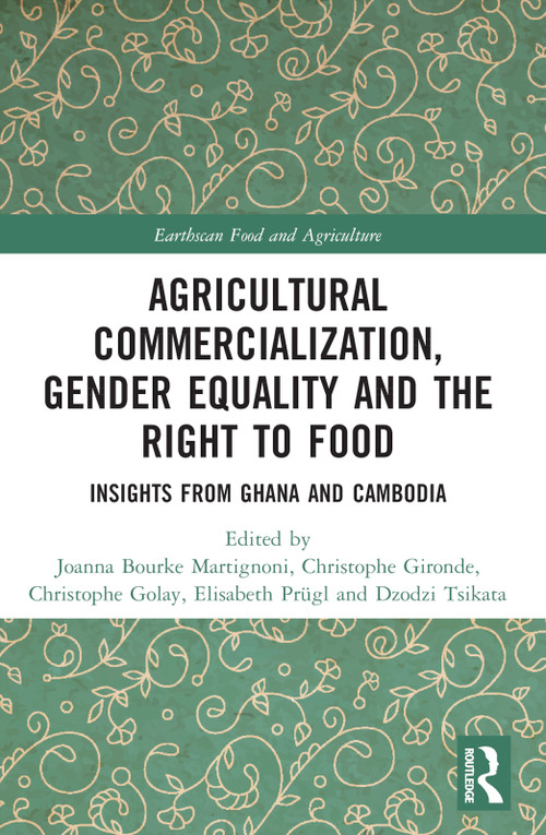 Agricultural Commercialization, Gender Equality and the Right to Food (Insights from Ghana and Cambodia) - 9781032063805 by Joanna Bourke Martignoni, Christophe Gironde, Christophe Golay, Elisabeth Prügl, Dzodzi Tsikata, 9781032063805