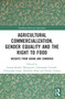 Agricultural Commercialization, Gender Equality and the Right to Food (Insights from Ghana and Cambodia) - 9781032063805 by Joanna Bourke Martignoni, Christophe Gironde, Christophe Golay, Elisabeth Prügl, Dzodzi Tsikata, 9781032063805