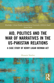 Aid, Politics and the War of Narratives in the US-Pakistan Relations (A Case Study of Kerry Lugar Berman Act) by Hussain Nadim, 9781032044491