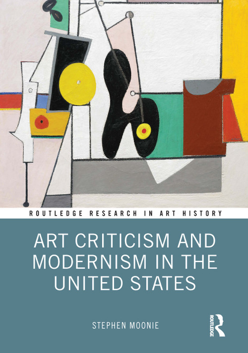 Art Criticism and Modernism in the United States by Stephen Moonie, 9780367565428