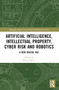 Artificial Intelligence, Intellectual Property, Cyber Risk and Robotics (A New Digital Age) by Ruth Taplin, 9781032418872