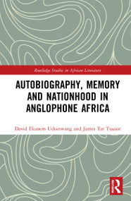 Autobiography, Memory and Nationhood in Anglophone Africa by David Ekanem Udoinwang, James Tar Tsaaior, 9781032275222