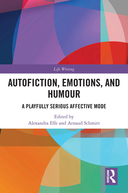 Autofiction, Emotions, and Humour (A Playfully Serious Affective Mode) by Alexandra Effe, Arnaud Schmitt, 9781032411071