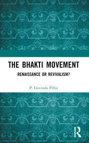The Bhakti Movement (Renaissance or Revivalism?) by P. Govinda Pillai, 9781032364735