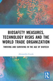 Biosafety Measures, Technology Risks and the World Trade Organization (Thriving and Surviving in the Age of Biotech) by Alessandra Guida, 9781032351872