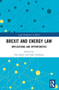 Brexit and Energy Law (Implications and Opportunities) by Ana Stanič, Silke Goldberg, 9781032427713
