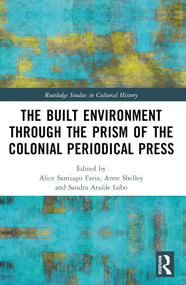 The Built Environment through the Prism of the Colonial Periodical Press by Alice Santiago Faria, Anne Shelley, Sandra Ataíde Lobo, 9781032366722