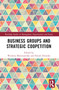 Business Groups and Strategic Coopetition by Wioletta Mierzejewska, Patryk Dziurski, 9781032349879