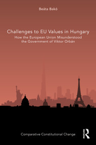Challenges to EU Values in Hungary (How the European Union Misunderstood the Government of Viktor Orbán) by Beáta Bakó, 9781032311173
